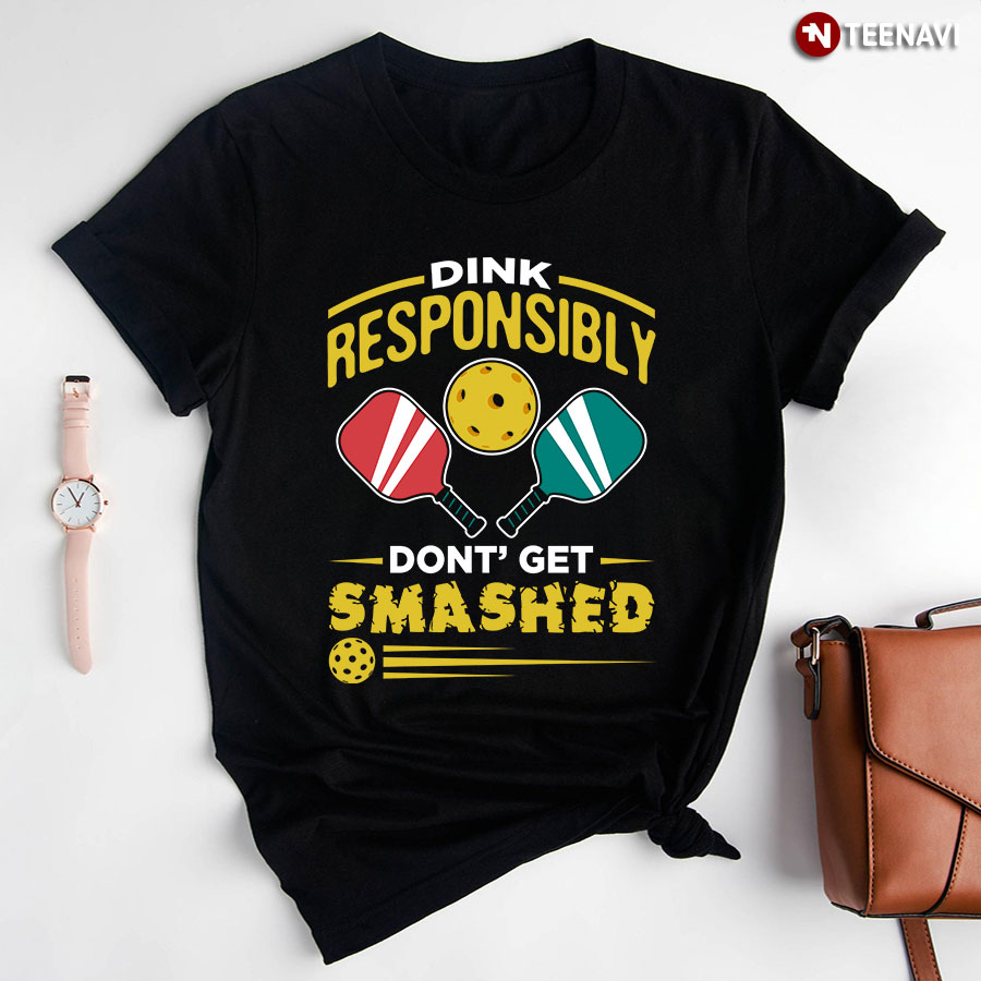 Dink Responsibly Don't Get Smashed For Pickleball Lover T-Shirt