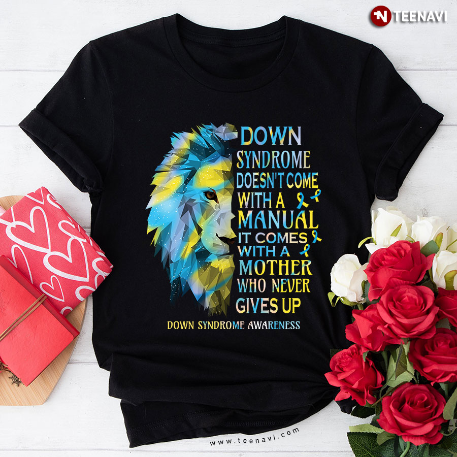Lion Down Syndrome Doesn't Come With A Manual It Comes With A Mother Who Never Gives Up T-Shirt