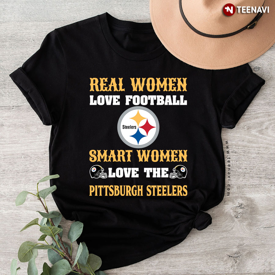 Real Women Love Football Smart Women Love The Pittsburgh Steelers T-Shirt