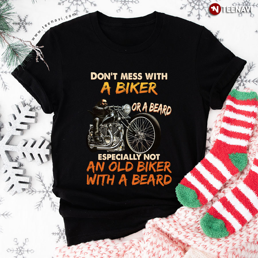 Don't Mess With A Biker Or A Beard Especially Not An Old Biker With A Beard T-Shirt