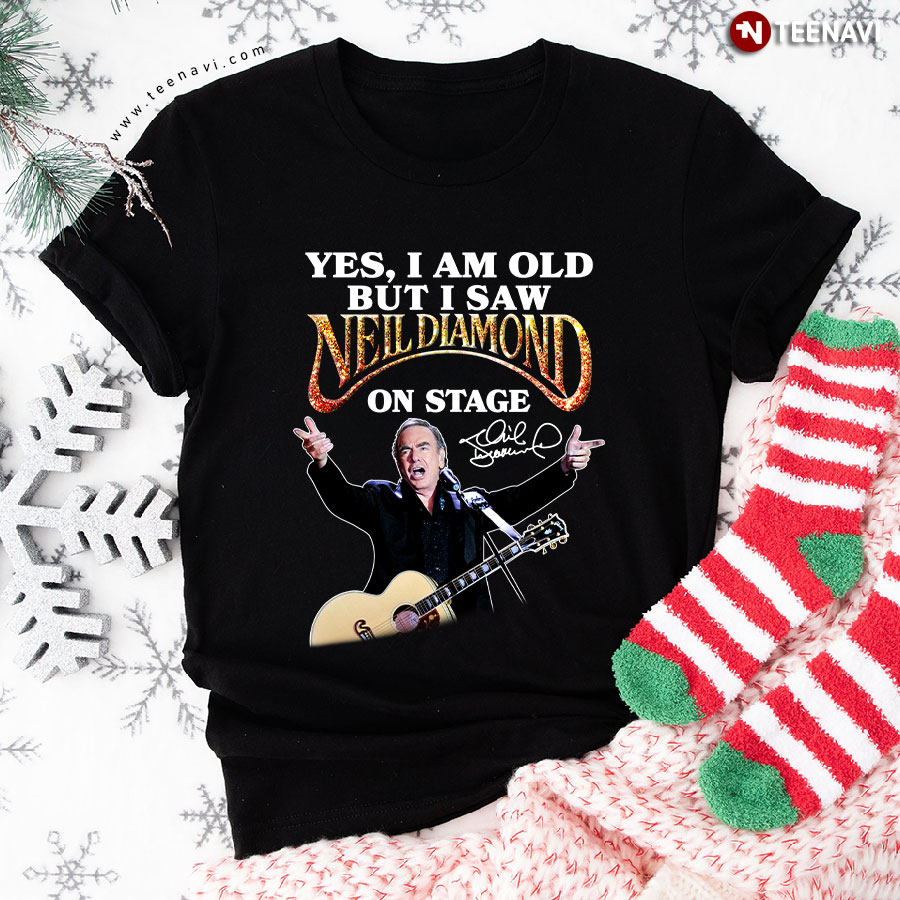 Yes I Am Old But I Saw Neil Diamond On Stage For Music Lover T-Shirt