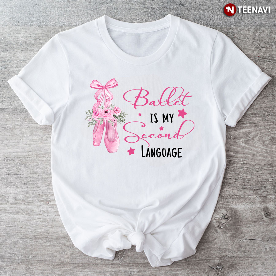 Ballet is My Second Language Gift for Girl Loves Ballet T-Shirt