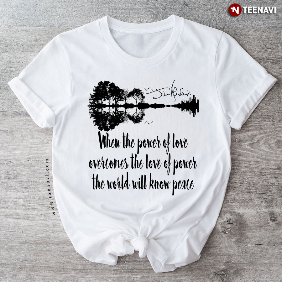 When The Power Of Love Overcomes The Love Of Power The World Will Know Peace Jimi Hendrix T-Shirt