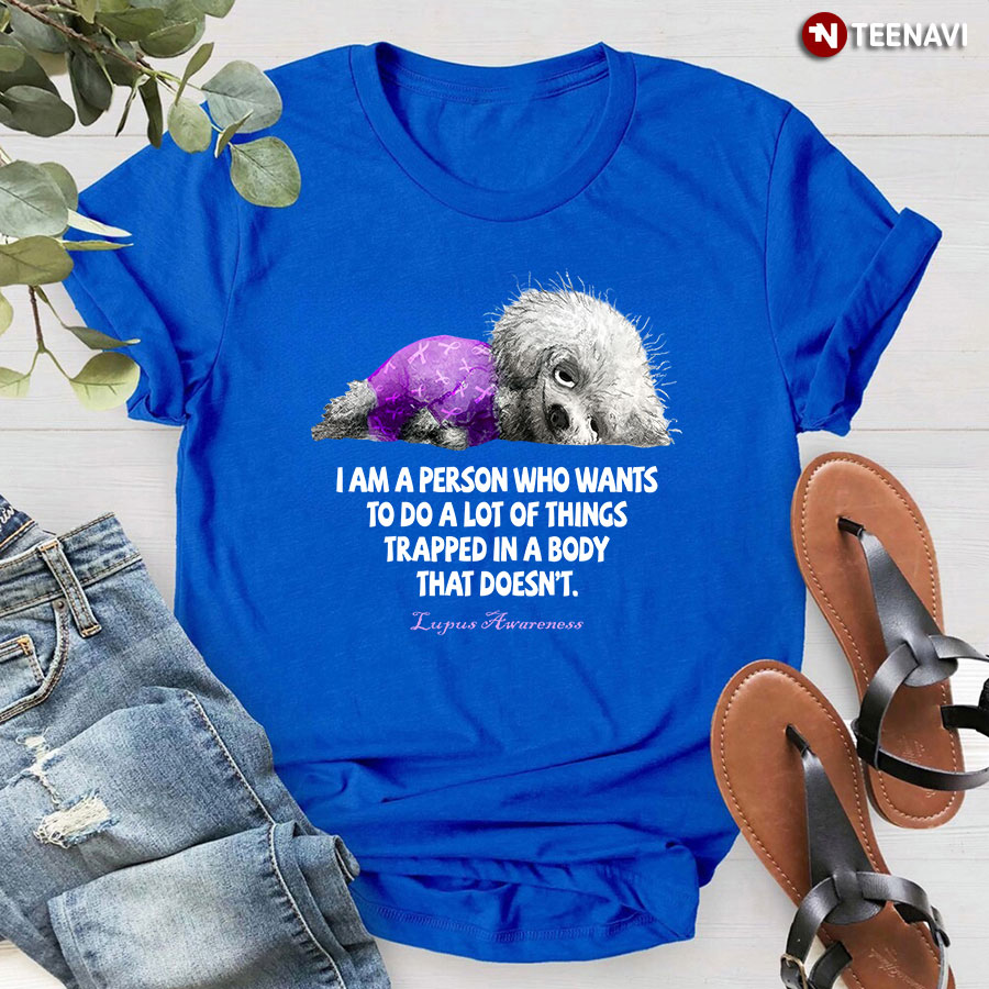 Dog I Am A Person Who Wants To Do A Lot Of Things Trapped In A Body That Doesn't Lupus Awareness T-Shirt