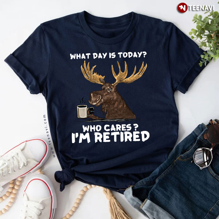 Moose with Coffee What Day is Today Who Cares I'm Retired T-Shirt