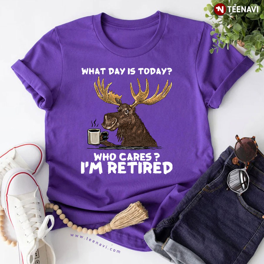Moose with Coffee What Day is Today Who Cares I'm Retired T-Shirt