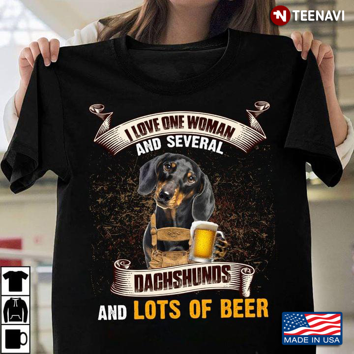 I Love One Woman And Several Dachshunds And Lots Of Beer For Dog Lovers