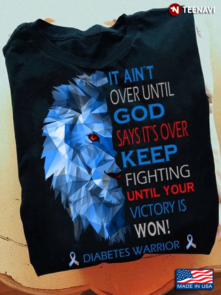 It Ain’t Over Until God Says It’s Over Keep Fighting Until Your Victory is Won Diabetes Warrior