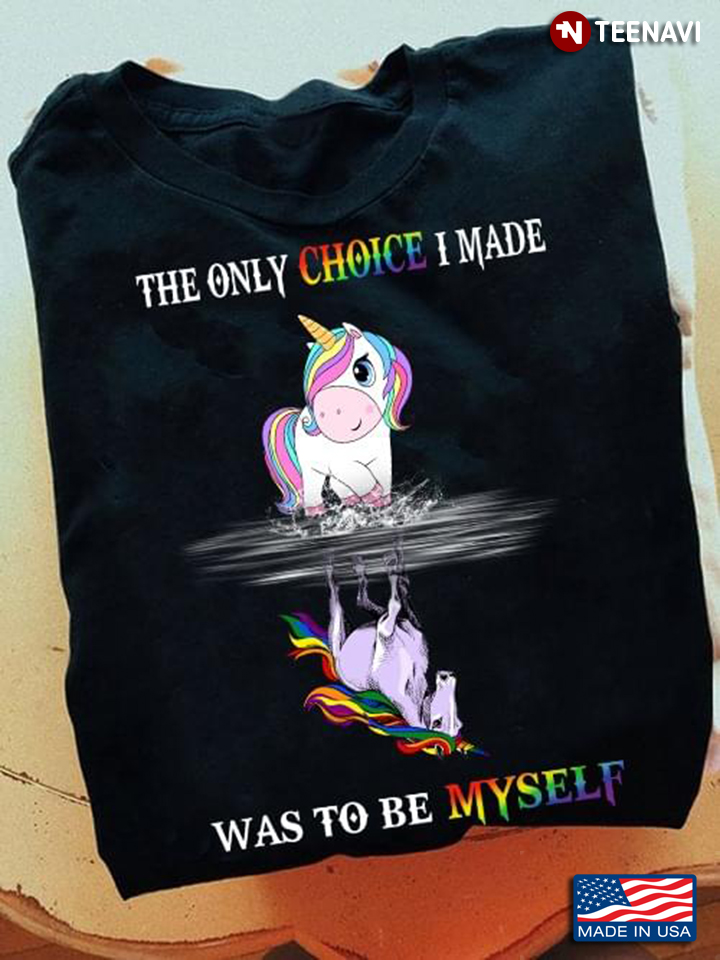 The Only Choice I Made Was To Be Myself LGBT Unicorn