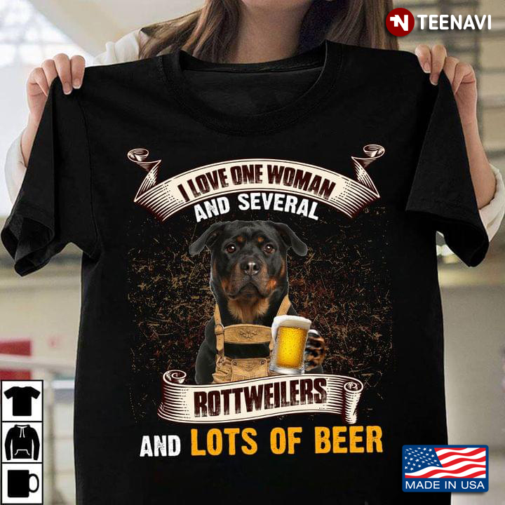 I Love One Woman And Several Rottweilers And Lots Of Beer For Dog Lovers