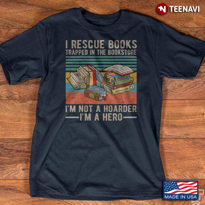 Vintage I Rescue Books Trapped In The Bookstore I’m Not A Hoarder I’m A Hero For Book Lovers