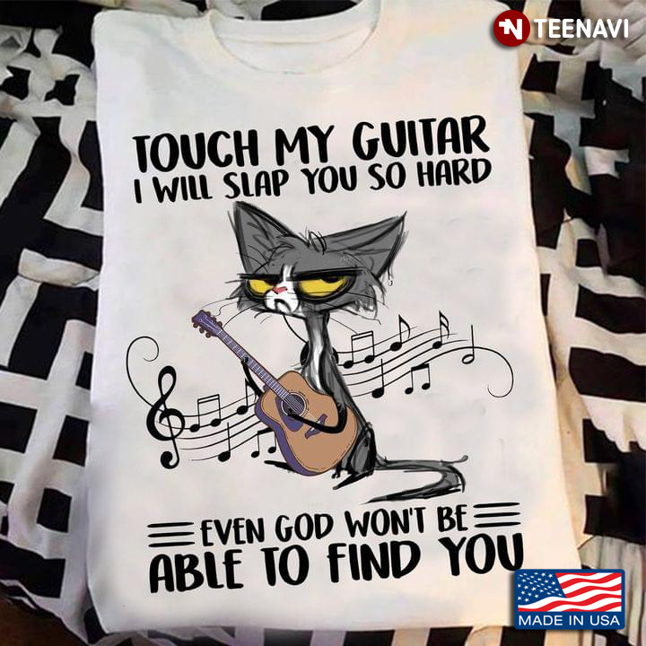 Touch My Guitar I Will Slap You So Hard Even God Won't Be Able To Find You Grumpy Cat