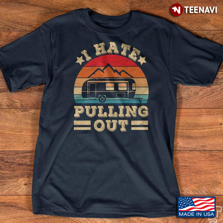Vintage I Hate Pulling Out Camping Car For Camp Lover New Style