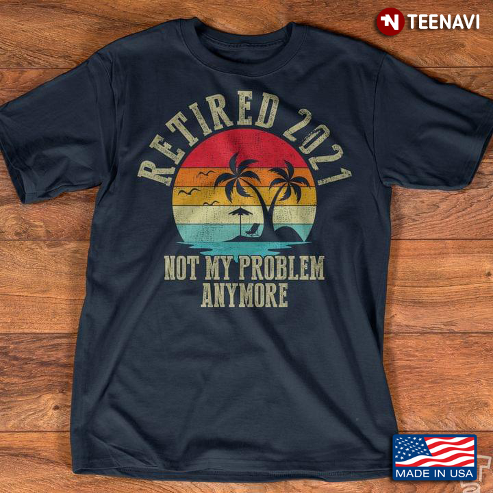 Vintage Retired 2021 Not My Problem Anymore Relax Beach For Travellers New Style