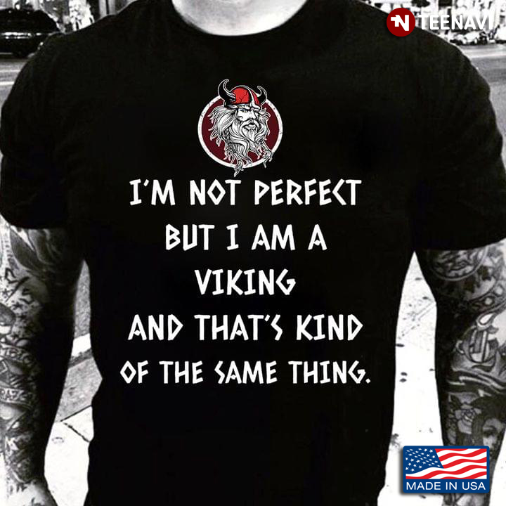 I'm Not Perfect But I Am A Viking And That's Kind Of The Same Thing