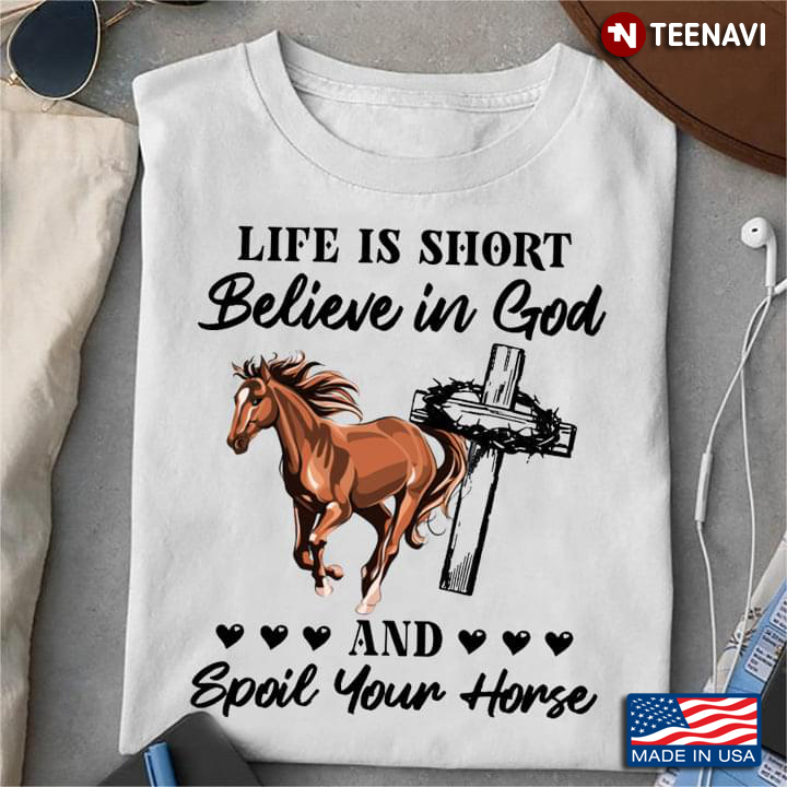 Life Is Short Believe In God And Spoil Your Horse Cross