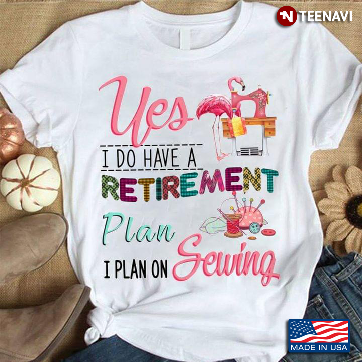 Yes I Do Have A Retirement Plan I Plan On Sewing For Sewing Lovers