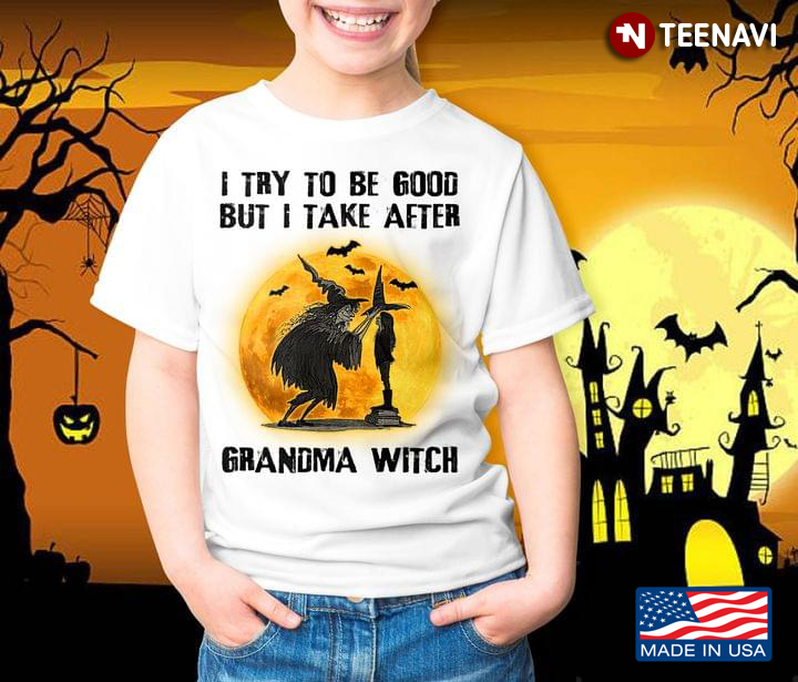 I Try To Be Good But I Take After Grandma Witch Halloween