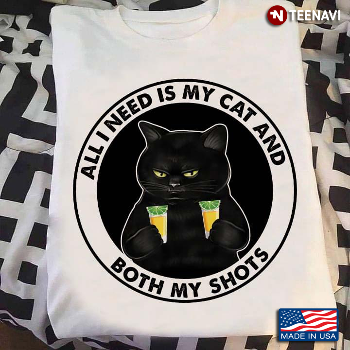 All I Need Is My Cat ANd Both My Shots Tequila For Cat Lovers
