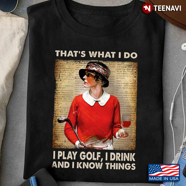 Lady That’s What I Do I Drink Wine I Play Golf And I Drink And I Know Things