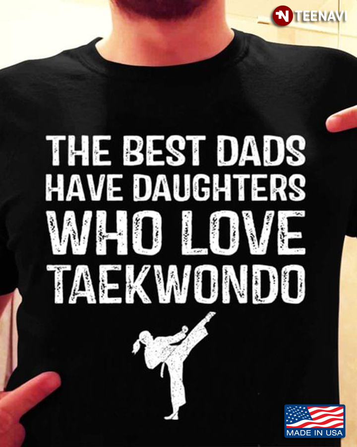 The Best Dads Have Daughters Who Love Taekwondo For Father’s Day