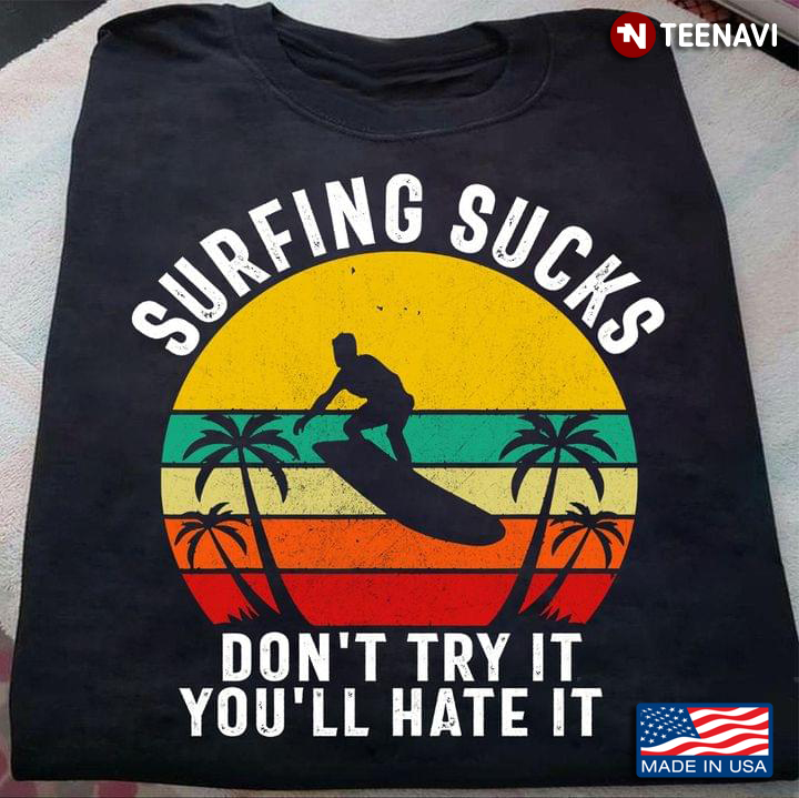 Surfing Sucks Don't Try It You'll Hate It Vintage For Surfing Lovers