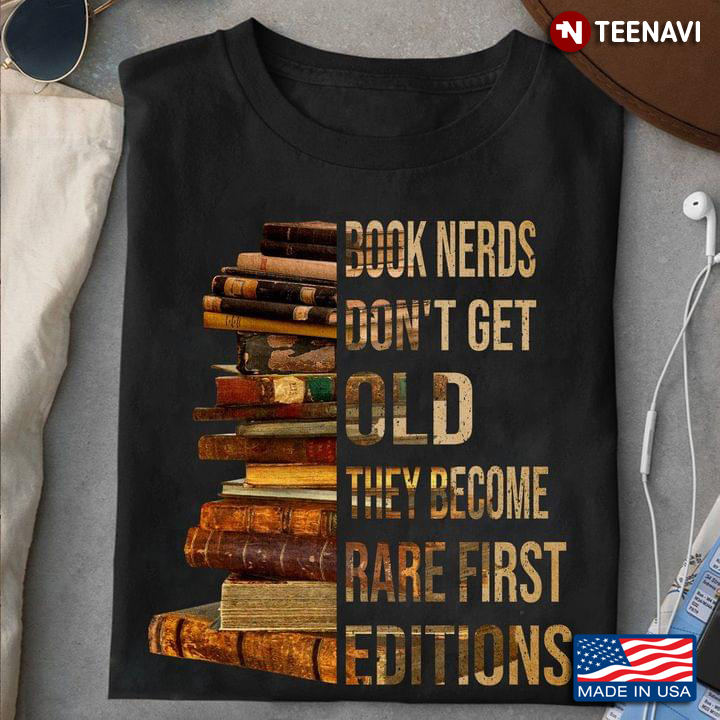Book Nerds Don't Get Old They Become Rare First Editions For Book Lovers