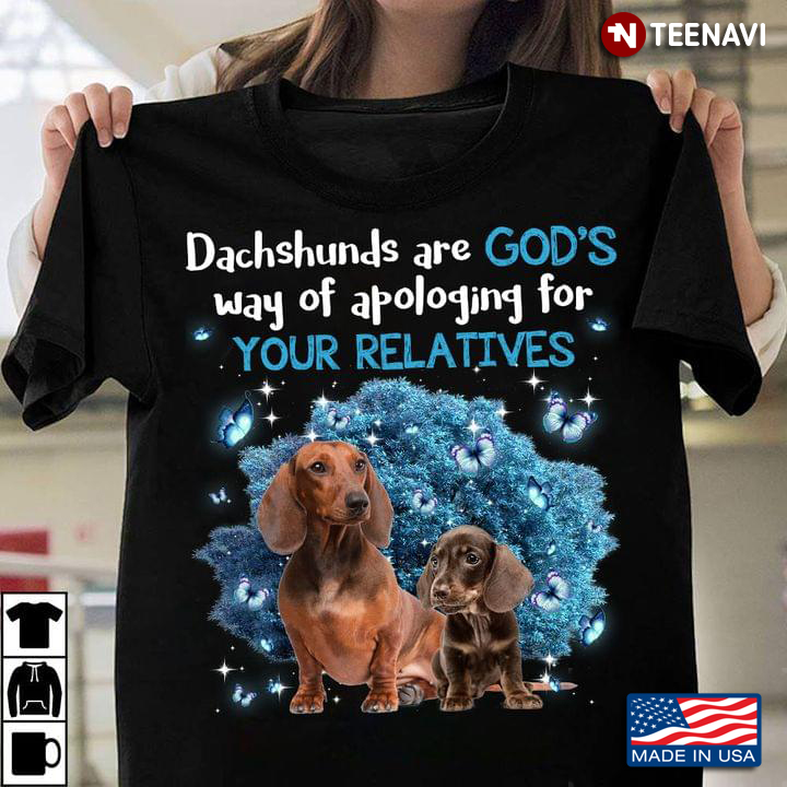 Dachshunds Are God's Way of Apologing for Your Relatives Lovely Design for Dog Lover