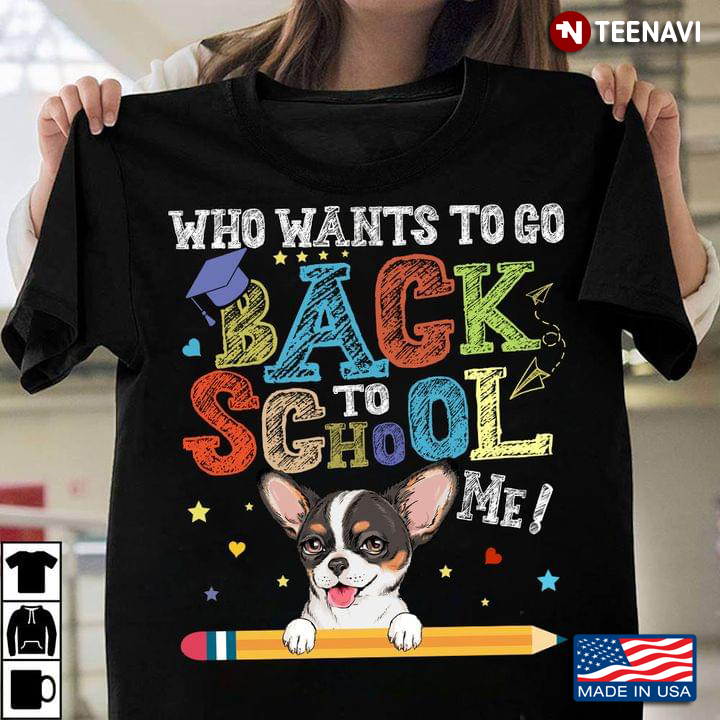 Who Wants To Go Back To School Me Funny Chihuahua for Pupil