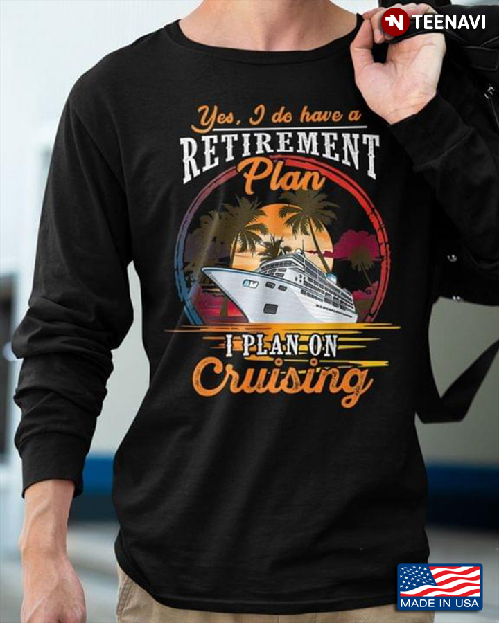 Yes I Do Have A Retirement Plan I Plan On Cruising Cool Design for Cruising Lover