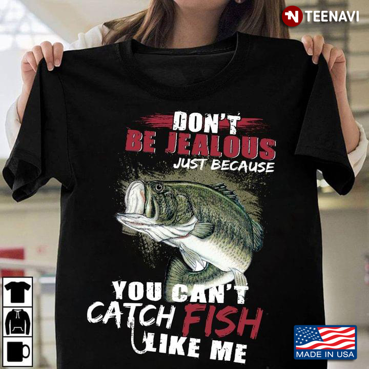 Don't Be Jealous Just Because You Can't Catch The Fish Like Me Funny Quote for Fishing Lover