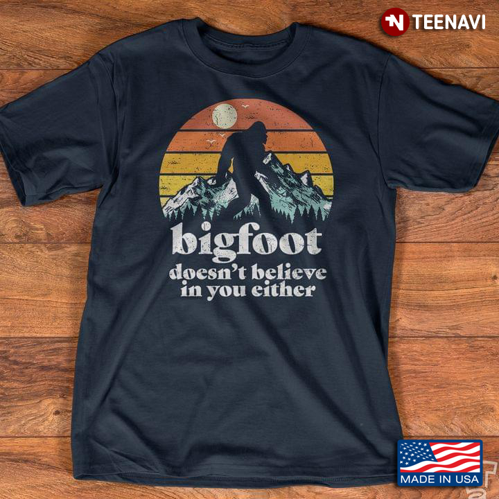 Bigfoot Doesn't Believe in Your Either Sasquatch Vintage Design