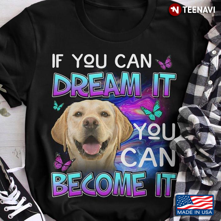 If You Can Dream It You Can Become It Lovely Labrador Retriever for Dog Lover