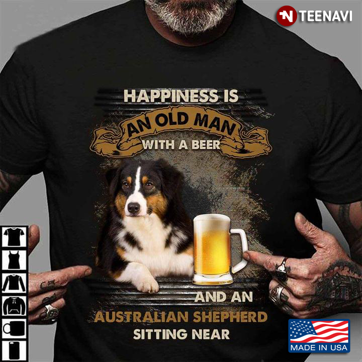 Happiness an Old Man with A Beer and An Australian Shepherd Sitting Near Cool Design