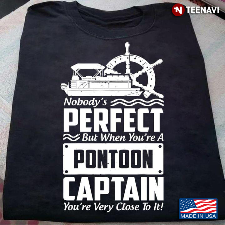 Nobody's Perfect But When You're A Pontoon Captain You're Very Close To It
