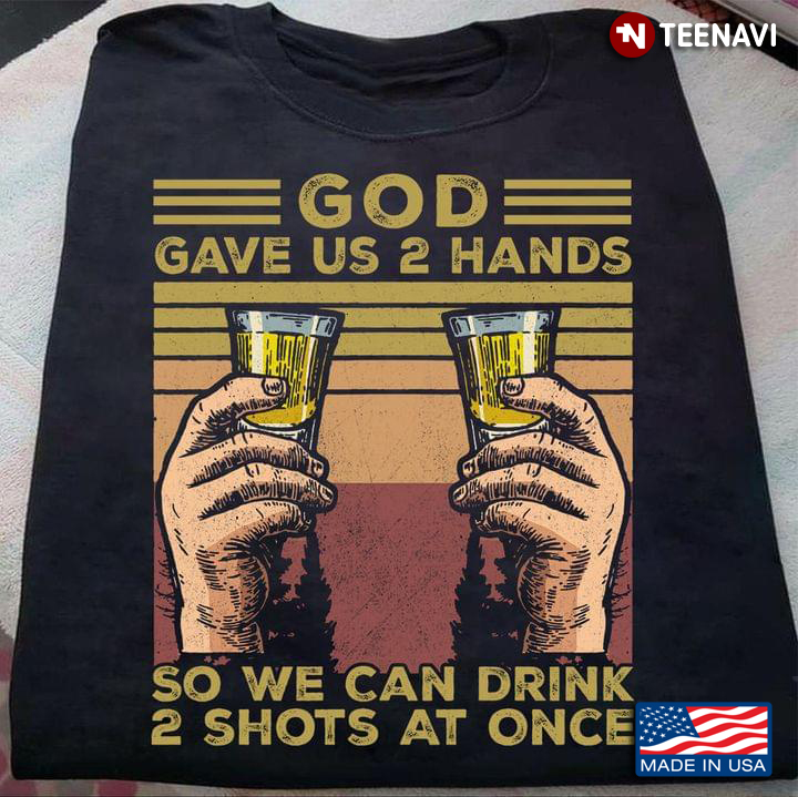 God Gave Us 2 Hands So We Can Drink 2 Shots At Once Vintage for Alcohol Lover