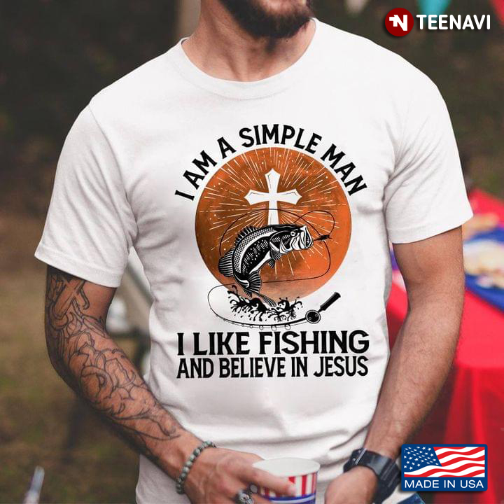 I Am A Simple Man I Like Fishing and Believe in Jesus