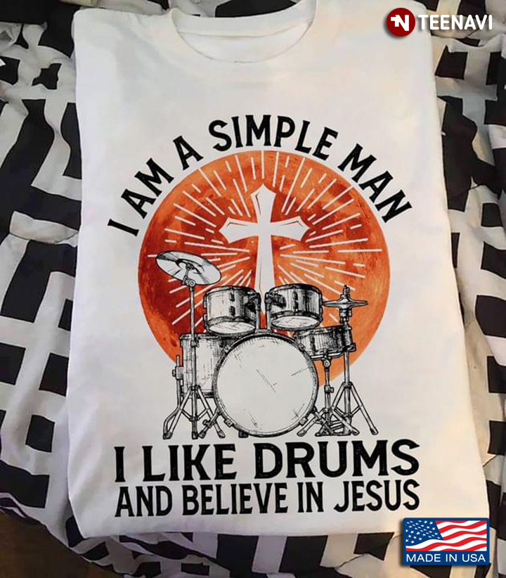 I Am A Simple Man I Like Drums and Believe in Jesus