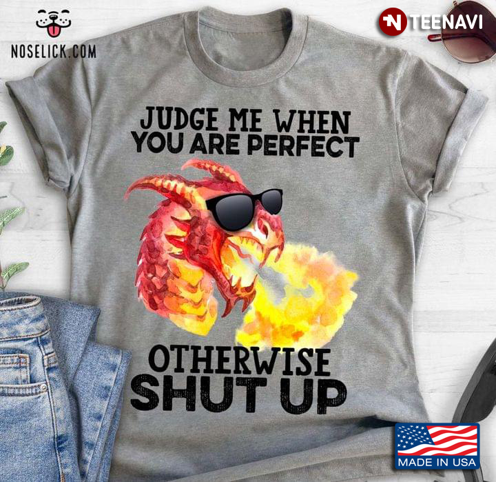 Judge Me When You Are Perfect Otherwise Shut Up Cool Fire Dragon