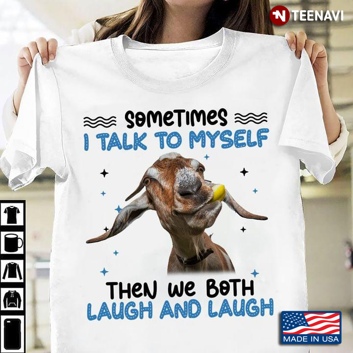 Sometimes I Talk To Myself Then We Both Laugh and Laugh Funny Goat