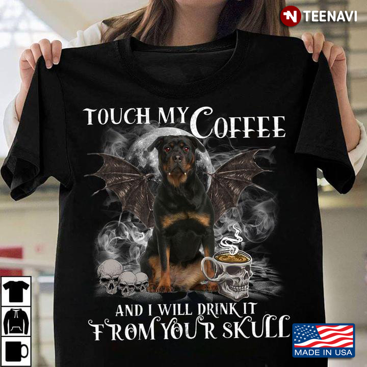 Touch My Coffee and I Will Drink It From Your Skull Halloween Rottweiler