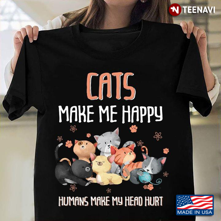 Cats Make Me Happy Humans Make My Head Hurt Lovely Kittens for Cat Lover
