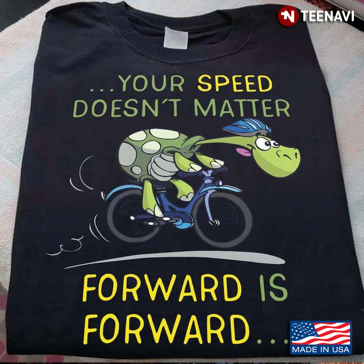 Your Speed Doesn't Matter Forward is Forward Cycling Turtle
