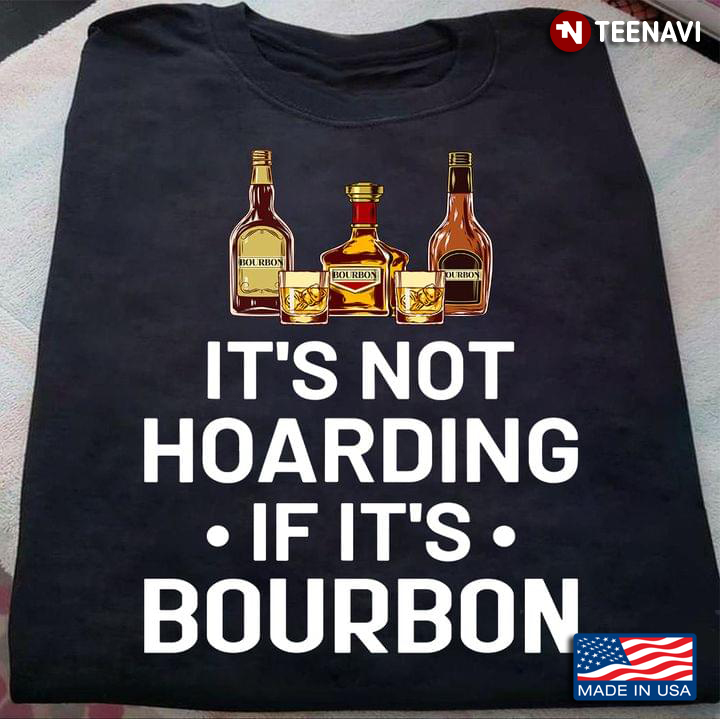 It's Not Hoarding If It's Bourbon Funny for Alcohol Lover