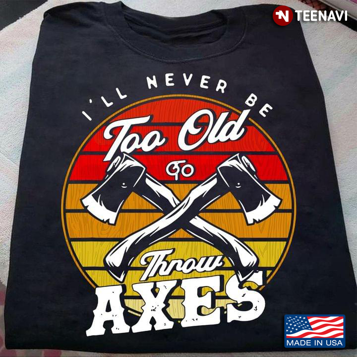 I'll Never Be Too Old To Throw Axes Vintage Design