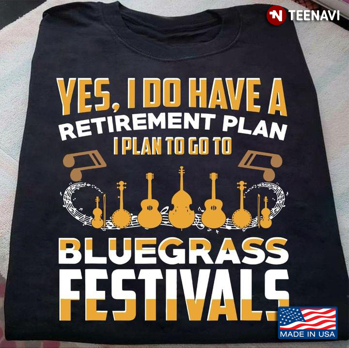 Yes I Do Have A Retirement Plan I Plan To Go To Bluegrass Festivals for Guitar Lover