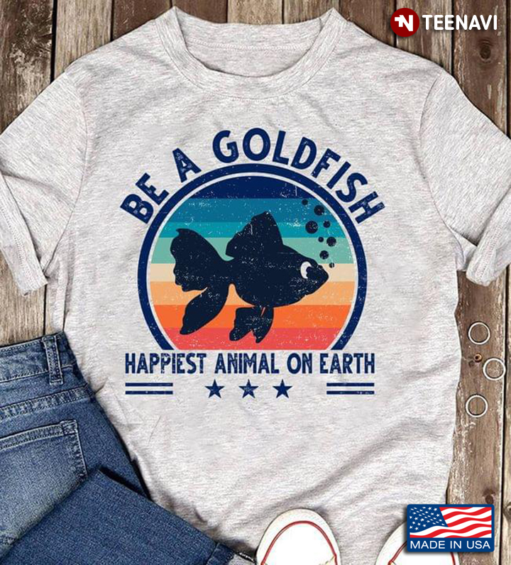 Be A Goldfish Happiest Animal on Earth Vintage Design