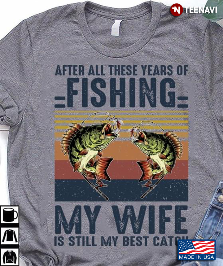 After All These Years of Fishing My Wife is Still My Best Catch