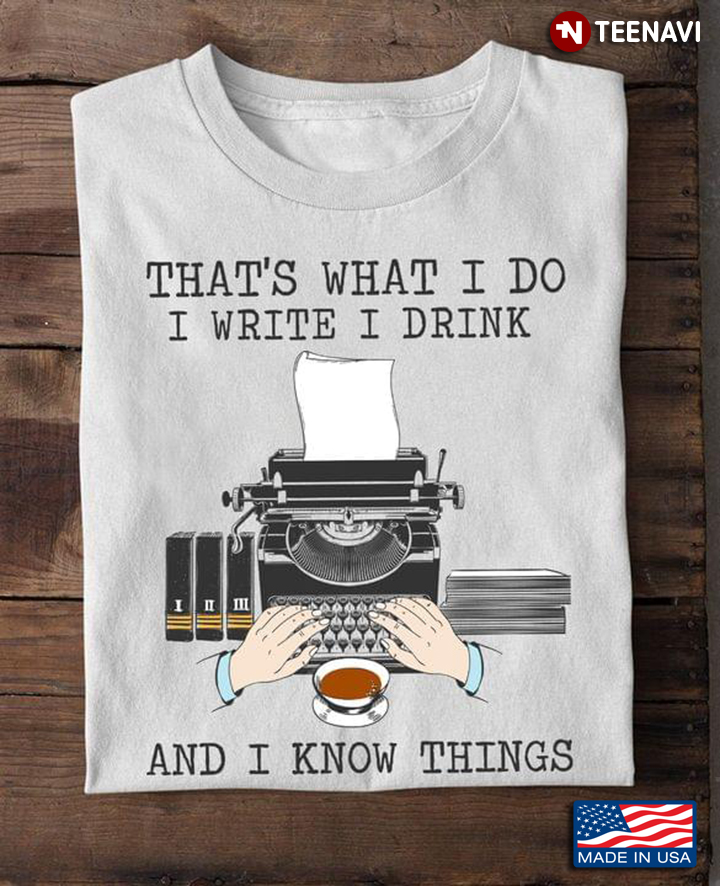 That's What I Do I Write I Drink and I Know Things