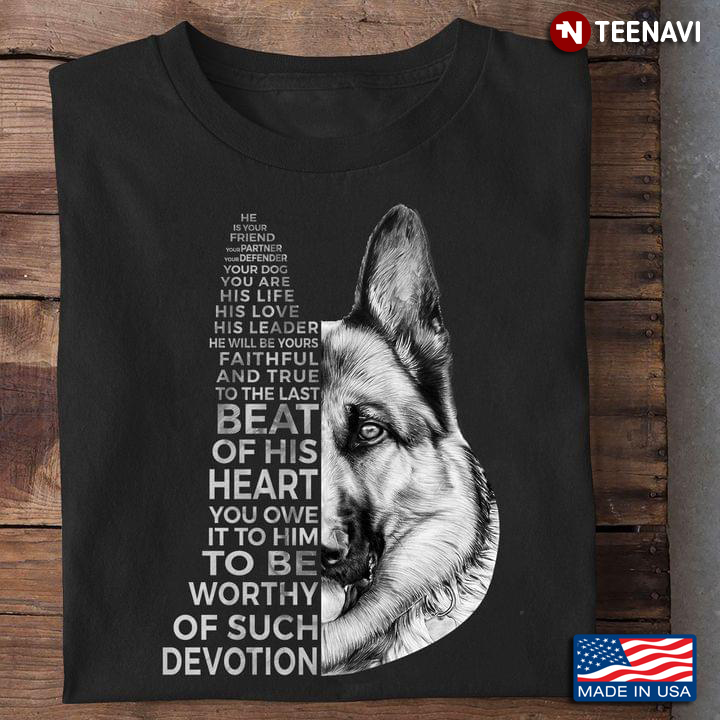 He is Your Friend Your Partner Your Defender Your Dog You Are His Life His Love German Shepherd